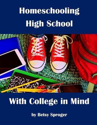 Homeschooling High School with College in Mind: 2nd Edition - Betsy Sproger
