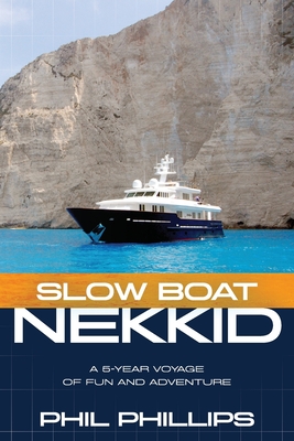 Slow Boat Nekkid: A 5-Year Voyage of Fun and Adventure - Phil Phillips