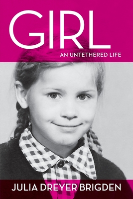 Girl: An Untethered Life - Julia Dreyer Brigden