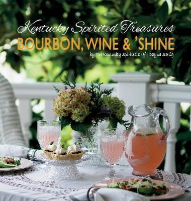 Kentucky Spirited Treasures: Bourbon, Wine and 'Shine - Dayna Seelig