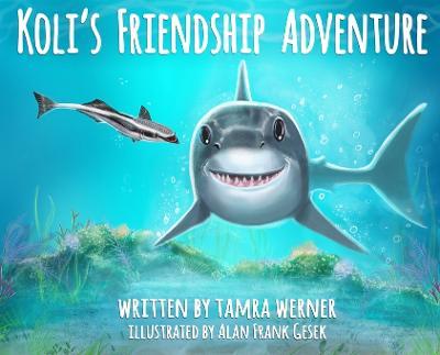 Koli's Friendship Adventure: Koli, The Great White Shark - Tamra Werner