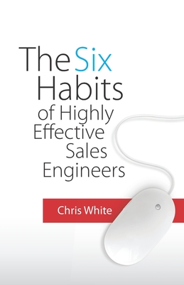 The Six Habits of Highly Effective Sales Engineers - Chris White