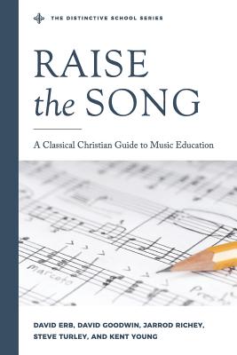 Raise the Song: A Classical Christian Guide to Music Education - Jarrod Richey