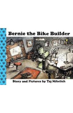Poza produsului Bernie the Bike Builder - Taj L. Mihelich