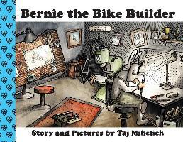 Bernie the Bike Builder - Taj L. Mihelich