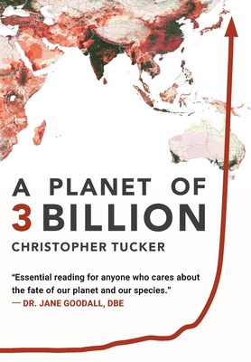 A Planet of 3 Billion: Mapping Humanity's Long History of Ecological Destruction and Finding Our Way to a Resilient Future A Global Citizen's - Christopher Kevin Tucker