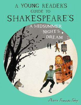 A Young Reader's Guide to Shakespeare's A Midsummer Night's Dream - Maria Franziska Fahey