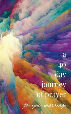 A 40-Day Journey of Prayer for Your Marriage - Timothy A. Heck