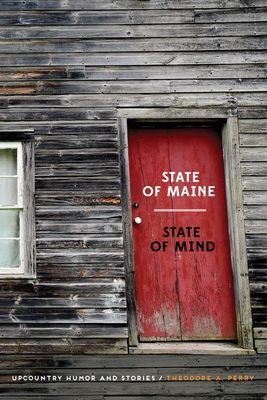 State of Maine - State of Mind: Upcountry Humor and Stories - Theodore A. Perry