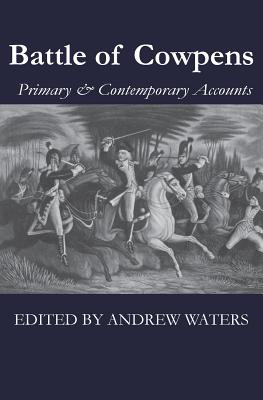 Battle of Cowpens: Primary & Contemporary Accounts - Andrew Waters