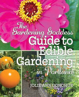The Gardening Goddess Guide to Edible Gardening in Portland - Jolie Ann Donohue