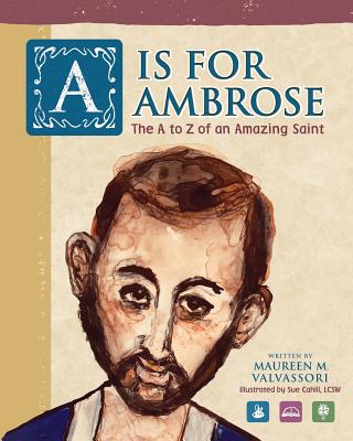 A Is For Ambrose: The A to Z of an Amazing Saint - Maureen M. Valvassori