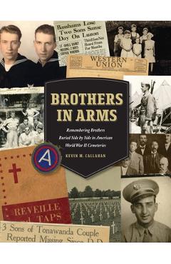 Coperta cărții 'Brothers in Arms: Remembering Brothers Buried Side by Side in American World War II Cemeteries - Kevin M. Callahan'