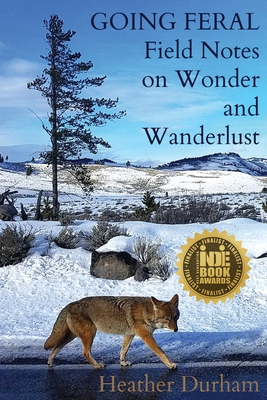 Going Feral: Field Notes on Wonder and Wanderlust - Heather Durham