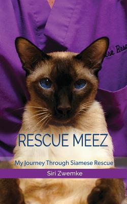 Rescue Meez: My Journey Through Siamese Rescue - Siri M. Zwemke