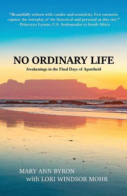 No Ordinary Life: Awakenings in the Final Days of Apartheid - Mary Ann Byron