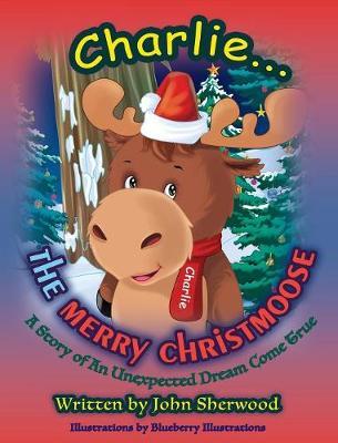 Charlie...The Merry Christmoose - John Sherwood