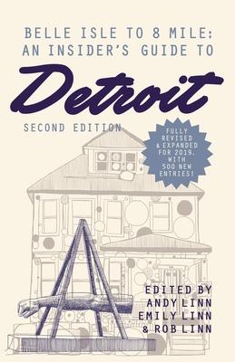 Belle Isle to 8 Mile: An Insider's Guide to Detroit, Second Edition - Andy Linn