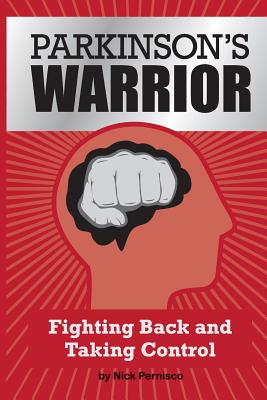 Parkinson's Warrior: Fighting Back and Taking Control - Nick Pernisco