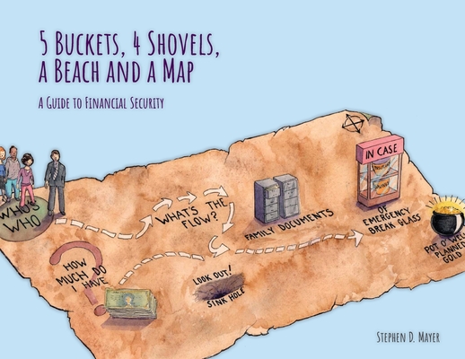 5 Buckets, 4 Shovels, a Beach and a Map: A Guide to Financial Security - Stephen D. Mayer
