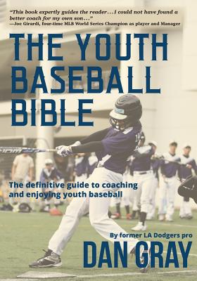 Youth Baseball Bible: The Definitive Guide to Youth Baseball Coaching - Dan Gray