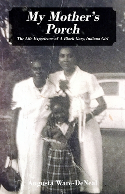 My Mother's Porch: The Life Experience of A Black Gary, Indiana Girl - Augusta Ware-deneal