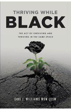 Coperta cărții 'Thriving While Black: The Act of Surviving and Thriving in the same space - Cori Jamal Williams'