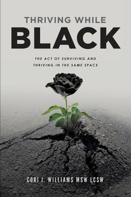Coperta cărții 'Thriving While Black: The Act of Surviving and Thriving in the same space - Cori Jamal Williams'