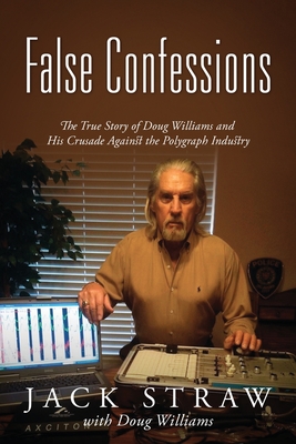 False Confessions: The True Story of Doug Williams and His Crusade Against the Polygraph Industry - Jack Straw