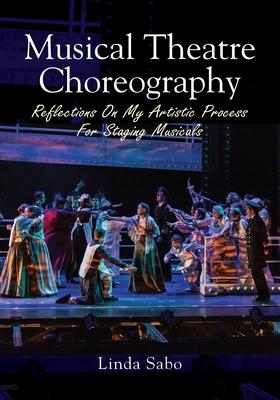 Musical Theatre Choreography: Reflections of My Artistic Process for Staging Musicals - Linda Sabo