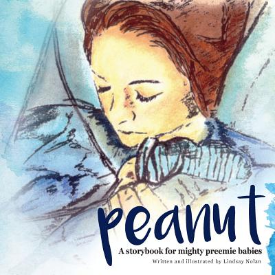 Peanut: A storybook for mighty preemie babies - Lindsay Nolan