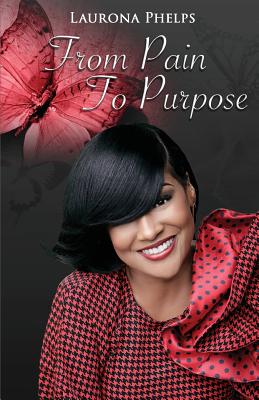 From Pain To Purpose - Laurona Phelps