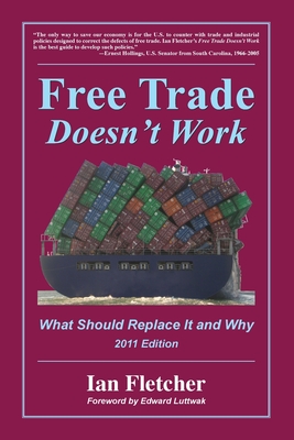 Free Trade Doesn't Work, 2011 Edition: What Should Replace It and Why - Ian Fletcher
