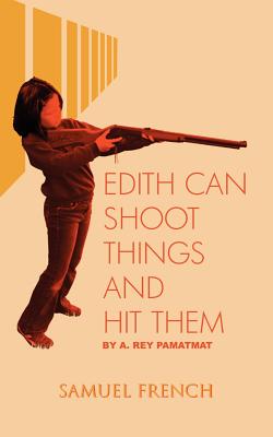 Edith Can Shoot Things and Hit Them - A. Rey Pamatmat