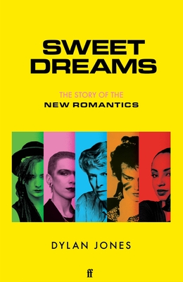 Sweet Dreams: The Story of the New Romantics - Dylan Jones