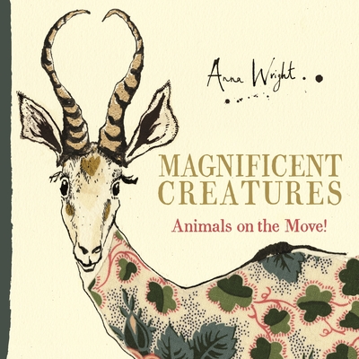 Magnificent Creatures: Animals on the Move! - Anna Wright