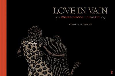 Love in Vain: Robert Johnson 1911-1938, the Graphic Novel - J. M. Dupont