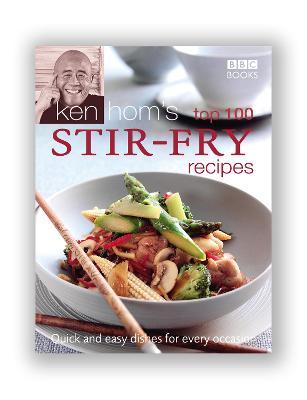 Ken Hom's Top 100 Stir-Fry Recipes: Quick and Easy Dishes for Every Occasion - Ken Hom