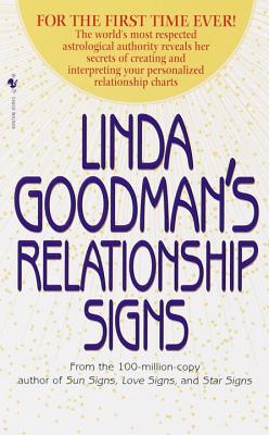 Linda Goodman's Relationship Signs: The World's Most Respected Astrological Authority Reveals Her Secrets of Creating and Interpreting Your Personaliz - Linda Goodman