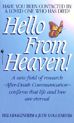 Hello from Heaven: A New Field of Research-After-Death Communication Confirms That Life and Love Are Eternal - Bill Guggenheim