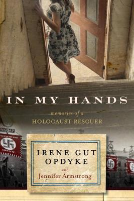 In My Hands: Memories of a Holocaust Rescuer - Irene Gut Opdyke