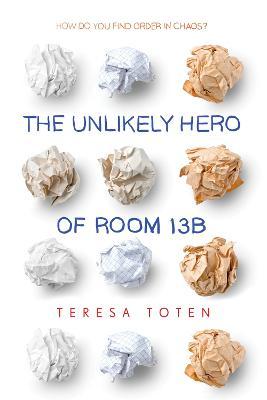 The Unlikely Hero of Room 13b - Teresa Toten