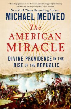 The American Miracle: Divine Providence in the Rise of the Republic - Michael Medved