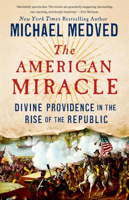 The American Miracle: Divine Providence in the Rise of the Republic - Michael Medved