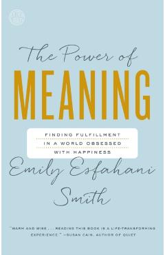 The Power of Meaning: Finding Fulfillment in a World Obsessed with Happiness - Emily Esfahani Smith