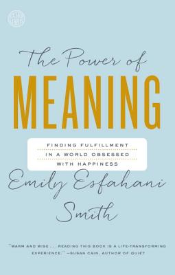 The Power of Meaning: Finding Fulfillment in a World Obsessed with Happiness - Emily Esfahani Smith