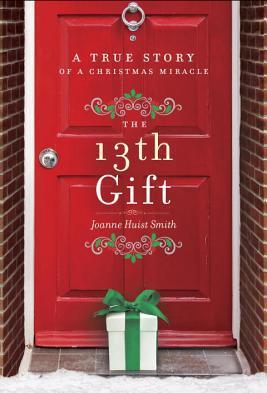 The 13th Gift: A True Story of a Christmas Miracle - Joanne Huist Smith