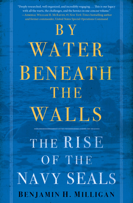 By Water Beneath the Walls: The Rise of the Navy Seals - Benjamin H. Milligan