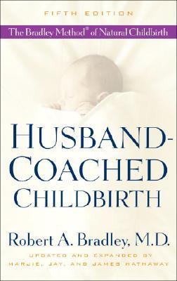 Husband-Coached Childbirth: The Bradley Method of Natural Childbirth - Robert A. Bradley