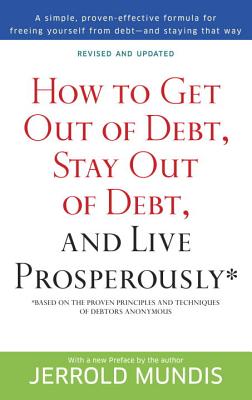 How to Get Out of Debt, Stay Out of Debt, and Live Prosperously*: Based on the Proven Principles and Techniques of Debtors Anonymous - Jerrold Mundis